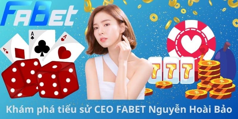 Khám phá tiểu sử CEO FABET Nguyễn Hoài Bảo